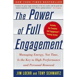 The Power of Full Engagement: Managing Energy, Not Time, Is the Key to High Perf